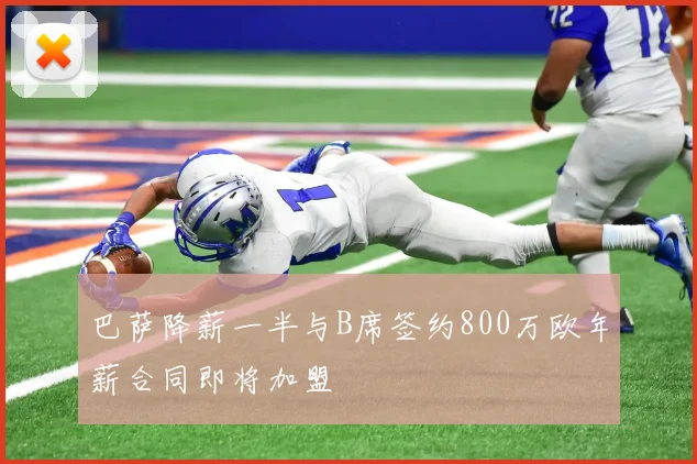 巴萨降薪一半与B席签约800万欧年薪合同即将加盟