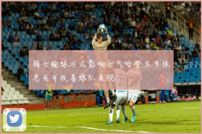 骑士输球方式影响士气哈登末节休息或可改善球队表现
